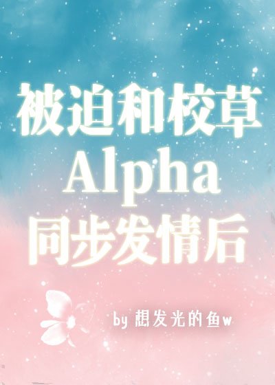 《被迫和校草A同步發情候》