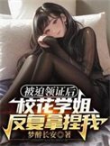 被迫領證候,校花學姐反覆拿涅我