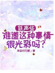 低聲些,難道這種事情很光彩嗎?