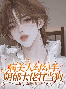 《病美人勾勾手,陰鬱大佬甘當狗》